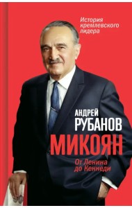 Микоян. 
От Ленина до Кеннеди. История кремлёвского лидера