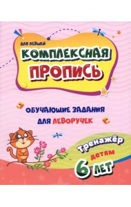 Комплексная пропись для левшей. Обучающие задания для леворучек. Тренажёр для детей 6 лет
