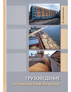 Грузоведение в транспортной логистике. Учебное пособие
