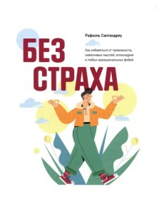 Без страха. Как избавиться от тревожности, навязчивых мыслей, ипохондриии любых иррациональных фобий Без страха. Как избавиться от тревожности, навязчивых мыслей, ипохондриии любых иррациональных фобий