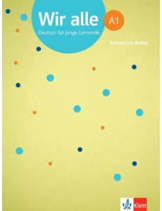 Wir alle A1. Deutsch für junge Lernende. Testheft mit Audios Wir alle A1. Deutsch für junge Lernende. Testheft mit Audios