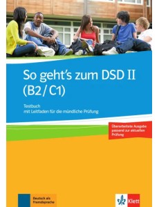 So geht’s zum DSD II. B2/C1. Neue Ausgabe. Testbuch mit Leitfaden für die mündliche Prüfung So geht’s zum DSD II. B2/C1. Neue Ausgabe. Testbuch mit Leitfaden für die mündliche Prüfung