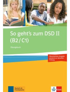 So geht’s zum DSD II. B2/C1. Neue Ausgabe. Übungsbuch So geht’s zum DSD II. B2/C1. Neue Ausgabe. Übungsbuch