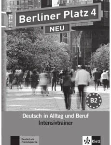 Berliner Platz 4 NEU. B2. Deutsch in Alltag und Beruf. Intensivtrainer