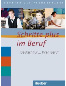 Schritte plus im Beruf. Übungsbuch. Deutsch für ... Ihren Beruf. Deutsch als Fremdsprache Schritte plus im Beruf. Übungsbuch. Deutsch für ... Ihren Beruf. Deutsch als Fremdsprache
