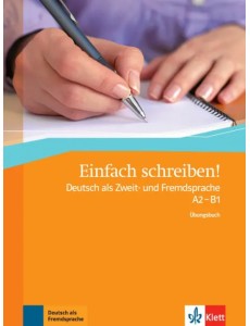 Einfach schreiben! Deutsch als Zweit- und Fremdsprache A2 - B1. Übungsbuch Einfach schreiben! Deutsch als Zweit- und Fremdsprache A2 - B1. Übungsbuch