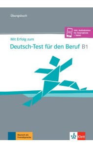 Mit Erfolg zum Deutsch-Test für den Beruf B1. Übungsbuch + online