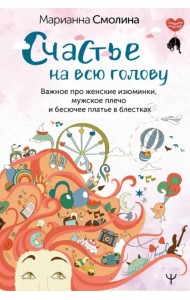 Счастье на всю голову. Важное про женские изюминки, мужское плечо и бесючее платье в блестках