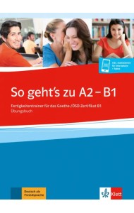 So geht’s zu A2 - B1. Fertigkeitentrainer für das Goethe-/ÖSD-Zertifikat B1. Übungsbuch + online