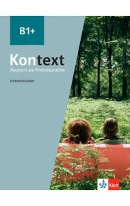 Kontext B1+. Deutsch als Fremdsprache. Intensivtrainer