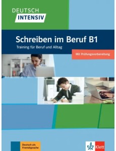 Deutsch intensiv. Schreiben im Beruf B1. Training für Beruf und Alltag. Übungsbuch Deutsch intensiv. Schreiben im Beruf B1. Training für Beruf und Alltag. Übungsbuch