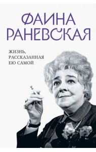 Фаина Раневская. Жизнь, рассказанная ею самой