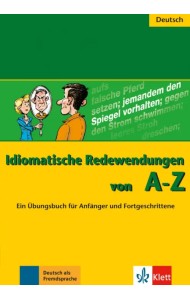 Idiomatische Redewendungen von A - Z. Ein Übungsbuch für Anfänger und Fortgeschrittene
