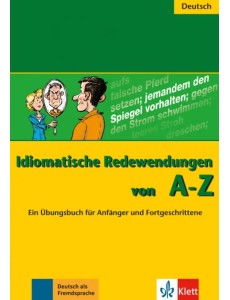 Idiomatische Redewendungen von A - Z. Ein Übungsbuch für Anfänger und Fortgeschrittene