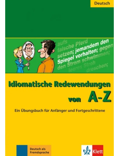 Idiomatische Redewendungen von A - Z. Ein Übungsbuch für Anfänger und Fortgeschrittene