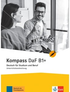 Kompass DaF B1+. Deutsch für Studium und Beruf. Unterrichtshandreichung