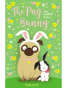 The Pug Who Wanted to Be a Bunny The Pug Who Wanted to Be a Bunny