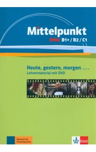 Mittelpunkt neu B1+/B2/C1. Heute, gestern, morgen. Lehrermaterial mit DVD