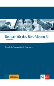 Deutsch für das Berufsleben B1. Deutsch als Fremdsprache für Erwachsene. Übungsbuch