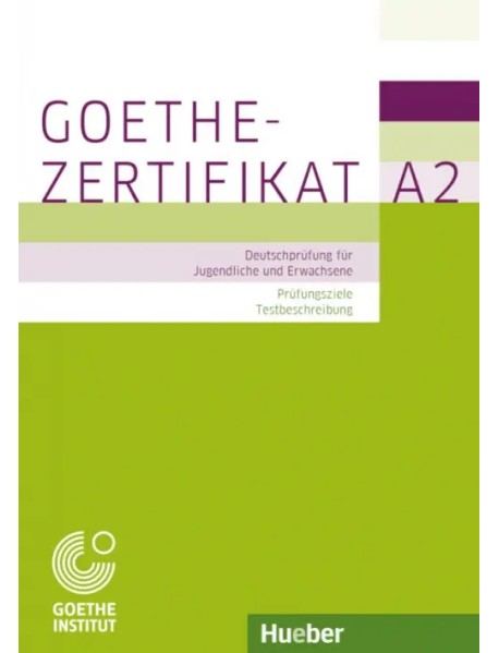 Goethe-Zertifikat A2 – Prüfungsziele, Testbeschreibung.Deutschprüfung für Jugendliche und Erwachsene
