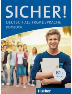 Sicher! B1+. Kursbuch. Deutsch als Fremdsprache Sicher! B1+. Kursbuch. Deutsch als Fremdsprache