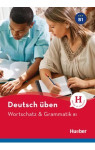 Deutsch uben. Wortschatz & Grammatik B1