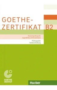 Goethe-Zertifikat B2 – Prüfungsziele, Testbeschreibung.Deutschprüfung für Jugendliche und Erwachsene