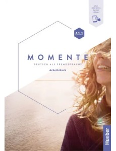 Momente A1.1. Arbeitsbuch plus interaktive Version. Deutsch als Fremdsprache Momente A1.1. Arbeitsbuch plus interaktive Version. Deutsch als Fremdsprache