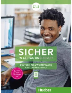 Sicher in Alltag und Beruf! C1.2. Kursbuch + Arbeitsbuch. Deutsch als Zweitsprache Sicher in Alltag und Beruf! C1.2. Kursbuch + Arbeitsbuch. Deutsch als Zweitsprache