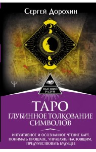 Таро. Глубинное толкование символов. Интуитивное и осознанное чтение карт. Понимать прошлое
