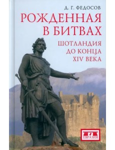 Рожденная в битвах. Шотландия до конца XIV века Рожденная в битвах. Шотландия до конца XIV века