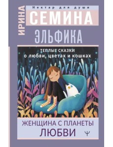 Эльфика. Теплые сказки о любви, цветах и кошках. Женщина с Планеты Любви