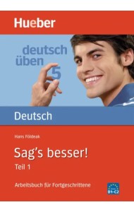 Deutsch uben. Sag's besser! Teil 1. Arbeitsbuch für Fortgeschrittene