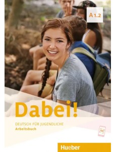 Dabei! A1.2. Arbeitsbuch. Deutsch für Jugendliche. Deutsch als Fremdsprache Dabei! A1.2. Arbeitsbuch. Deutsch für Jugendliche. Deutsch als Fremdsprache