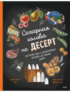 Сахарная голова на десерт. История еды с древнейших времён до наших дней