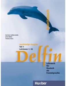 Delfin. Arbeitsbuch Teil 1 – Lektionen 1–10. Lehrwerk für Deutsch als Fremdsprache Delfin. Arbeitsbuch Teil 1 – Lektionen 1–10. Lehrwerk für Deutsch als Fremdsprache