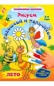 Рисуем ладошкой и пальчиком. Альбом для рисования, чтения и творчества. 3-4 года. Лето