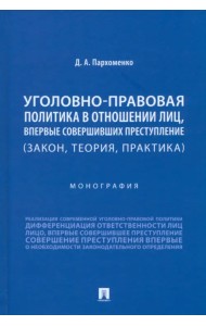 Уголовно-правовая политика в отношении лиц, впервые совершивших преступление. (Закон, теория, практика). Монография