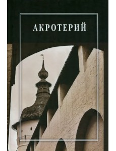 Акротерий. Проблемы истории, искусствоведения, архитектуры Акротерий. Проблемы истории, искусствоведения, архитектуры