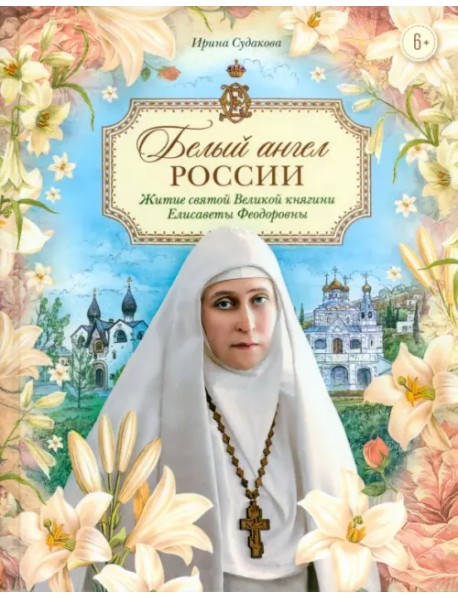 Белый ангел России. Житие святой Великой княгини Елисаветы Феодоровны в пересказе для детей
