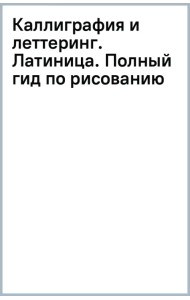 Каллиграфия и леттеринг. Латиница. Полный гид по рисованию