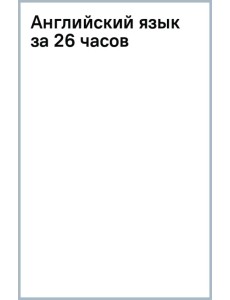 Английский язык за 26 часов Английский язык за 26 часов