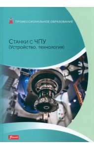 Станки с ЧПУ: Устройство, технология. Учебник