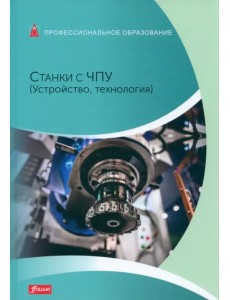 Станки с ЧПУ: Устройство, технология. Учебник Станки с ЧПУ: Устройство, технология. Учебник