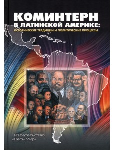 Коминтерн в Латинской Америке. Исторические традиции и политические процессы Коминтерн в Латинской Америке. Исторические традиции и политические процессы