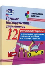 Ручные инструменты строителя. 12 развивающих карточек с красочными картинками, стихами и загадками