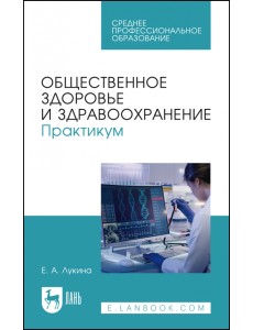 Общественное здоровье и здравоохранение. Практикум. Учебное пособие для СПО Общественное здоровье и здравоохранение. Практикум. Учебное пособие для СПО