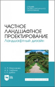 Частное ландшафтное проектирование. Ландшафтный дизайн. Учебное пособие для СПО