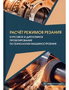 Расчёт режимов резания. Курсовое и дипломное проектирование по технологии машиностроения Расчёт режимов резания. Курсовое и дипломное проектирование по технологии машиностроения