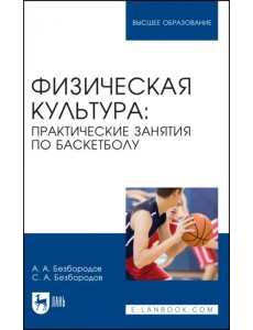 Физическая культура. Практические занятия по баскетболу. Учебное пособие для вузов Физическая культура. Практические занятия по баскетболу. Учебное пособие для вузов